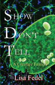 Title: Show Don't Tell: A Creature Feature, Author: Lisa Fedel