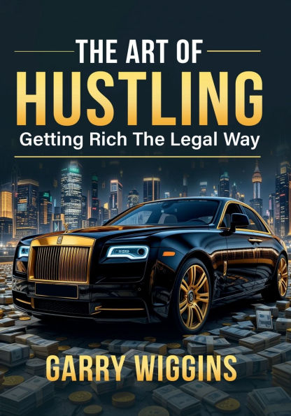 THE ART OF HUSTLING: GETTING RICH THE LEGAL WAY