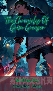 Title: The Chronicles Of Grim Greaser, Author: Shayden Sloan