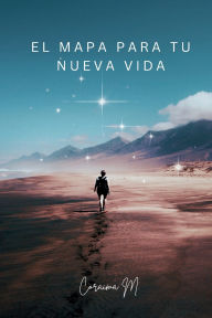Title: El Mapa Para Tu Nueva Vida: Guía de 3 Pasos Para La Nueva Versión de Ti, Author: Coraima M