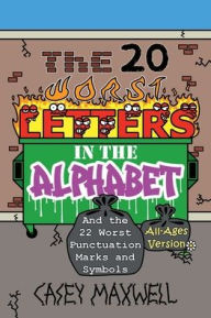 Title: The 20 Worst Letters in the Alphabet: And the 22 Worst Punctuation Marks and Symbols (All-Ages Version), Author: Casey Maxwell