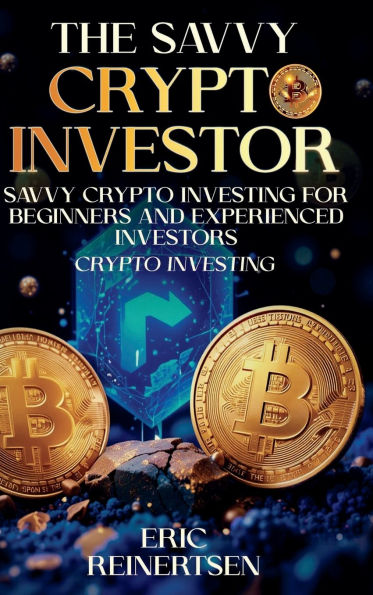 Savvy Cryptocurrency Investing for Beginners and Experienced Investors