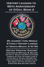 History Leading to 50th Anniversary of D-Day, Book 2:: My Journey Thru World & Family History Landed at Omaha Beach, 6/6/94
