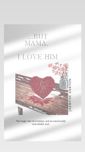 Title: ....But Mama, I LOVE HIM, Author: Jazmyne Ankton