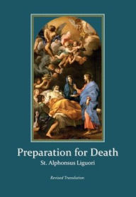 Title: Preparation for Death: Considerations on the Eternal Maxims (Revised Translation), Author: Alphonsus Liguori