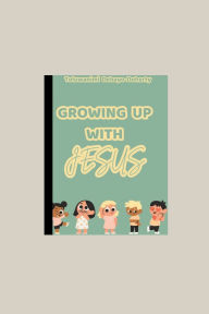 Title: Growing Up With Jesus, Author: Toluwanimi Debayo-Doherty