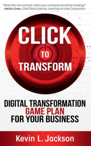 Title: Click to Transform: Digital Transformation Game Plan for Your Business, Author: Kevin L. Jackson