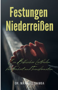 Title: Festungen Niederreißen: Ein Biblischer Leitfaden für Freiheit und Transformation, Author: Maxwell Shimba