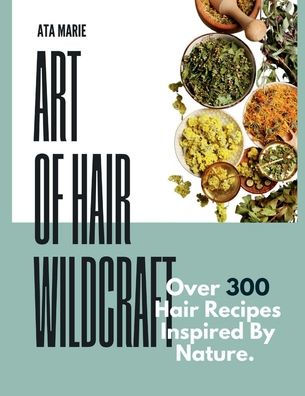 Art of Hair Wildcraft: Your Ultimate Guide to Chemical-Free, Kitchen-Crafted Hair Care
