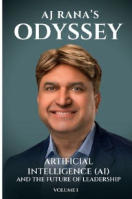 Title: The AJ Rana's Odyssey!: Artificial Intelligence (AI) and the Future of Leadership!, Author: AJ Rana