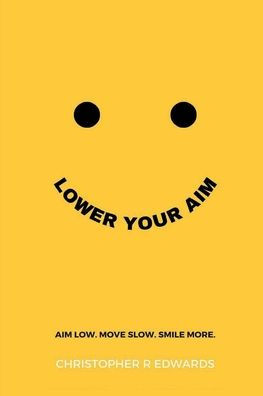 Lower Your Aim: Aim Low. Move Slow. Smile More.