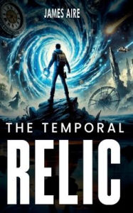 Title: The Temporal Relic, Author: James Aire