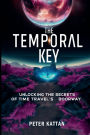 The Temporal Key: Unlocking the Secrets of Time Travel's Doorway: