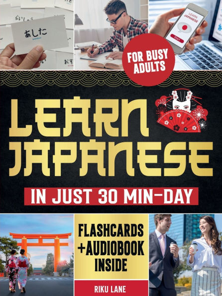 Learn Japanese in Just 30 Min-Day: The Simplest Step-by-Step Study Guide for Busy Adults to Read, Write and Speak Fluent in Japanese. 2 Exclusive Bonuses I