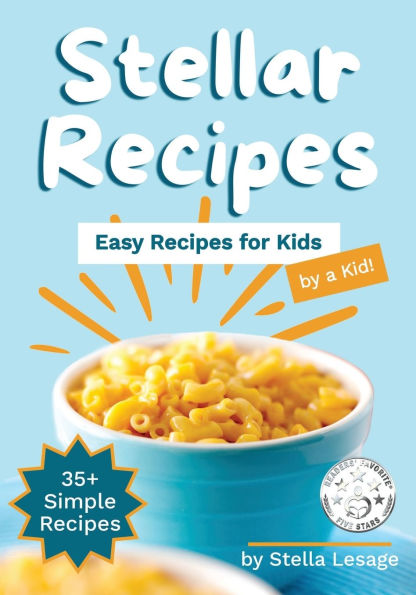 Stellar Recipes: Easy Recipes for Kids (by a Kid!)