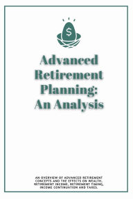Title: Advanced Retirement Planning: An Analysis:, Author: David Marrs