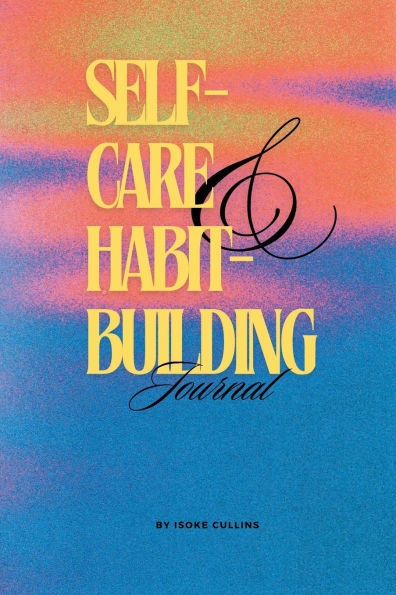 Self-Care & Habit-Building Journal: Monthly Planner for Routines, Reflection, and Productivity