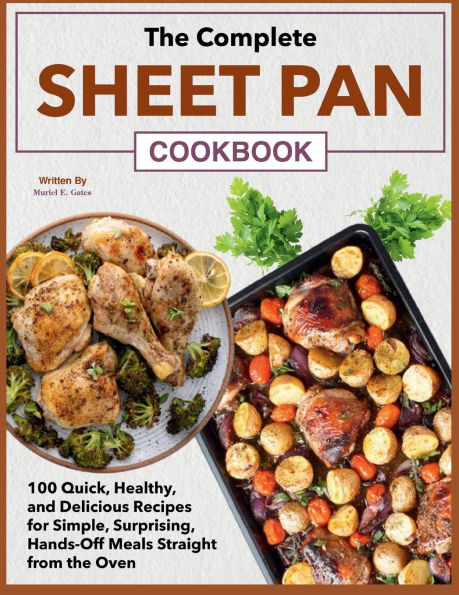 the Complete Sheet Pan Cookbook: 100 Quick, Healthy, and Delicious Recipes for Simple, Surprising, Hands-Off Meals Straight from Oven