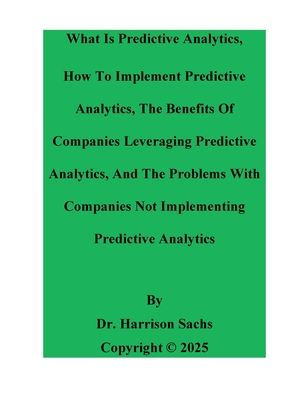 What Is Predictive Analytics, How To Implement And The Benefits Of Leveraging Analytics
