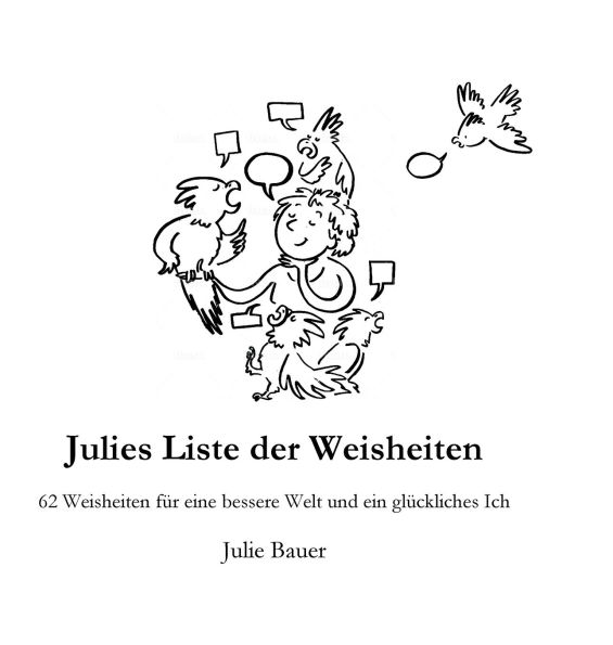 Julies Liste der Weisheiten: 62 Weisheiten für eine bessere Welt und ein glückliches Ich