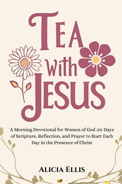 Tea with Jesus: A Morning Devotional for Women of God:30 Days of Scripture, Reflection, and Prayer to Start Each Day in the Presence of Christ