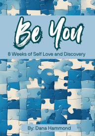 Title: Be You, 8 Weeks of Self Love & Discovery, Author: Dana Hammond