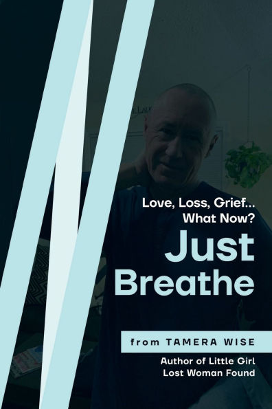 Just Breathe: Love, Loss and Grief...what now?