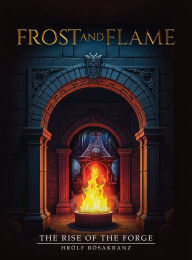 Title: Frost and Flame: Rise of the Forge:, Author: Hrólf Rósakranz