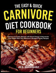 Title: The Easy & Quick Carnivore Diet Cookbook for Beginners: Delicious Everyday Recipes with Boost Energy & Rejuvenate Your Health With 100+ Delicious & Budget-Friendly Recipes, Author: Zihad Kabir