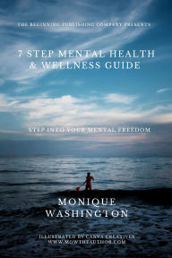 Title: 7 Step Mental Health & Wellness Guide: Step Into Your Mental Freedom, Author: Monique Washington