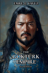 Title: The Gokturk Empire (Second Edition), Author: Emre-E. Yavuz