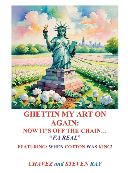 GHETTIN MY ART ON AGAIN: NOW IT'S OFF THE CHAIN... FA REAL FEATURING: WHEN COTTON WAS KING!: