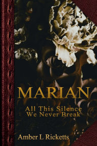 Title: MARIAN: All This Silence We Never Break, Author: Amber Ricketts