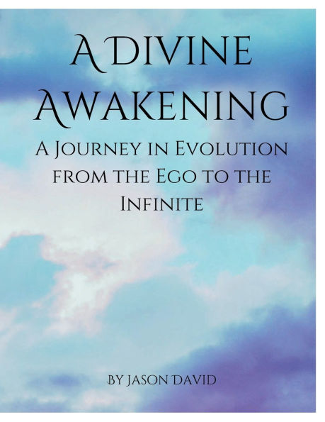 A Divine Awakening: Journey Evolution from the Ego to Infinite
