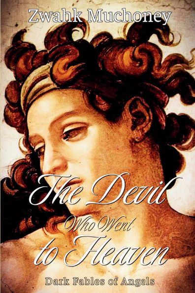The Devil Who Went to Heaven: Dark Fables of Angels: