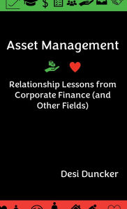 Title: Asset Management: Relationship Lessons from Corporate Finance (and Other Fields), Author: Desi Duncker