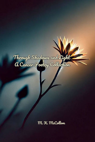 Through Shadows and Light: :A Cancer Poetry Collection