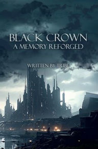 Title: Black Crown: A Memory Reforged:, Author: Tribe