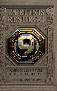 Title: Ex Ruinis Resurgo: :Chronicles from the Order of Martyrs, Author: Ivan Ashley Carroll