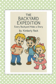 Title: The Backyard Expedition: Every Backyard Hides A Story, Author: Kimberly Reck
