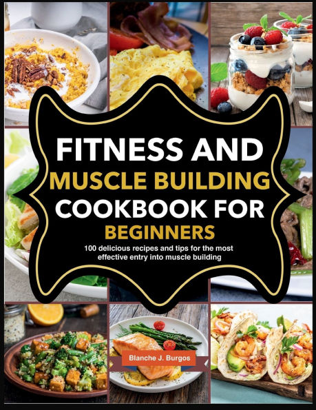 Fitness and muscle building Cookbook for Beginners: 100 delicious recipes tips the most effective entry into