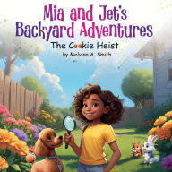 Title: Mia and Jet's Backyard Adventures: The Cookie Heist:, Author: Melvina A. Smith
