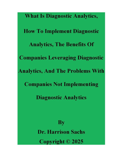 What Is Diagnostic Analytics, How To Implement Diagnostic Analytics, And The Benefits Of Leveraging Diagnostic Analytics