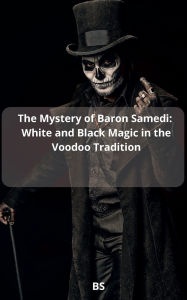 Title: The Mystery of Baron Samedi: White and Black Magic in the Voodoo Tradition, Author: B S