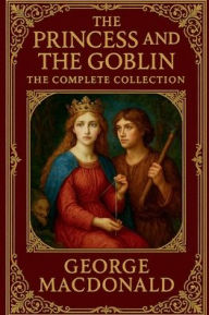 Title: The Princess and the Goblin (Illustrated): The Complete Collection, Author: George MacDonald