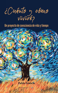 Title: ï¿½Cuï¿½nto y cï¿½mo vivirï¿½?: Un proyecto de conciencia de vida y tiempo, Author: Pablo Francis