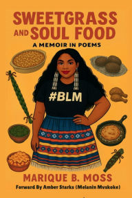 Title: SWEETGRASS AND SOUL FOOD: A Memoir in Poems, Author: Marique Moss