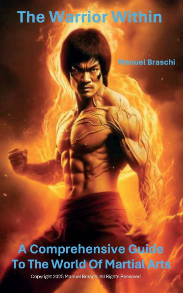 The Warrior Within: A Comprehensive Guide To The World Of Martial Arts!