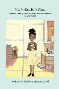 Title: Ms.McKay Isn't Okay: A Teacher's Tale of Stress, Burnout, and the Resilience to Keep Going, Author: Kimberly Hesnan