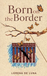 Title: Born on the Border, Author: Lorena De Luna